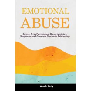 Emotional Abuse:Recover From Psychological Abuse, Narcissism, Manipulation and Overcome Narcissistic Relationships