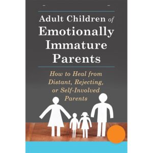 Alternative view of Adult Children of Emotionally Immature Parents: How to Heal from Distant, Rejecting, or Self-Involved Parents